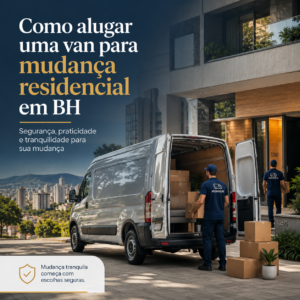 Como alugar uma van para mudança residencial em BH e região com segurança e praticidade
